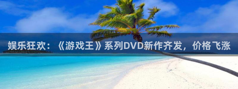 新宝gg一注册：娱乐狂欢：《游戏王》系列DVD新作齐发，价格飞涨